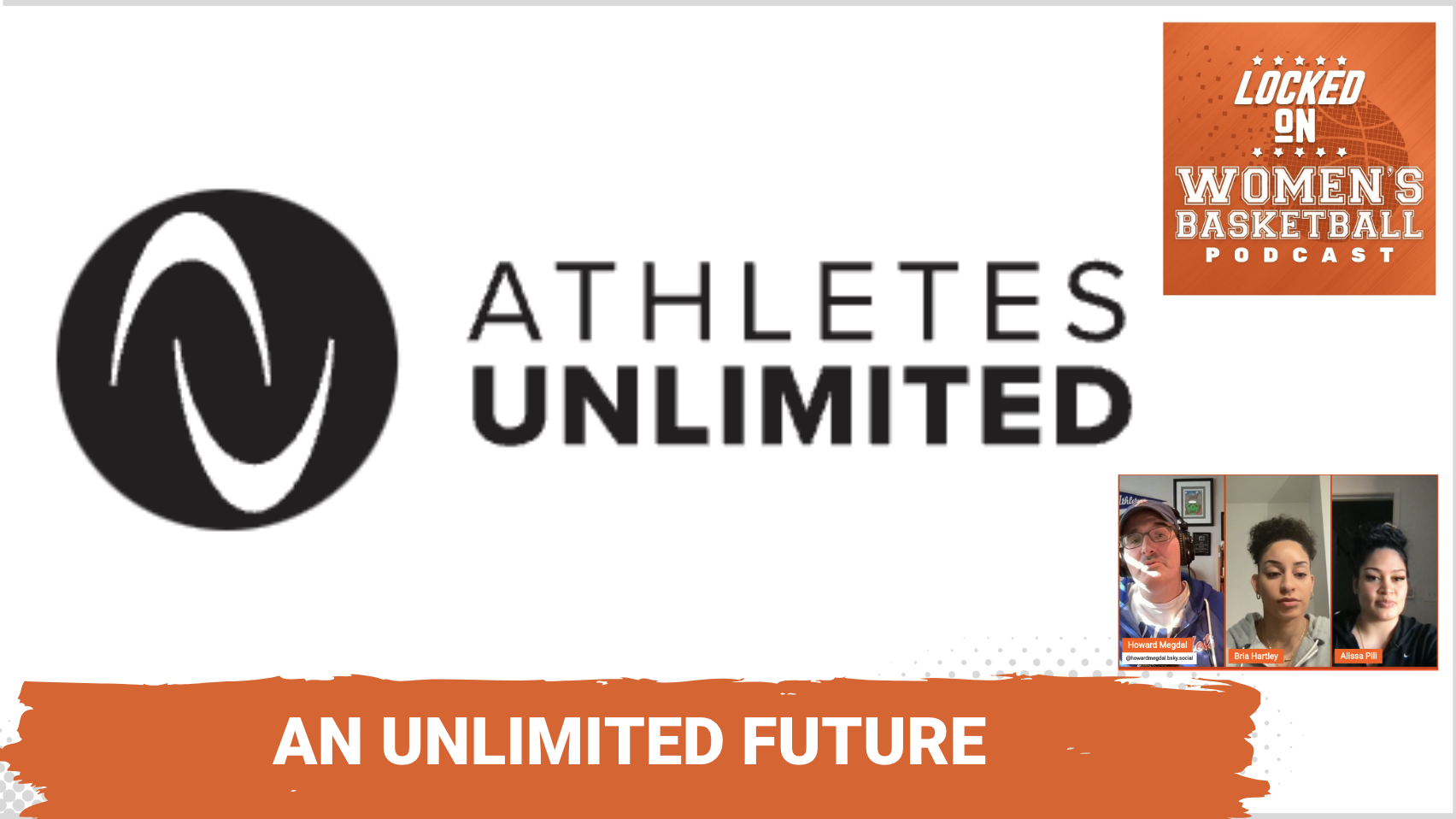 Graphic with Athletes Unlimited logo at center. Locked On Women's Basketball at top right. Headshots of host Howard Megdal and guests Bria Hartley and Alissa Pili at lower right. White text on orange background at lower center reads "An Unlimited Future".